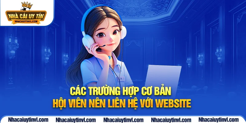 Các trường hợp cơ bản hội viên nên liên hệ với website