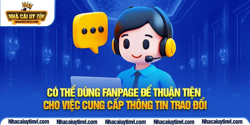 Có thể dùng fanpage để thuận tiện cho việc cung cấp thông tin trao đổi