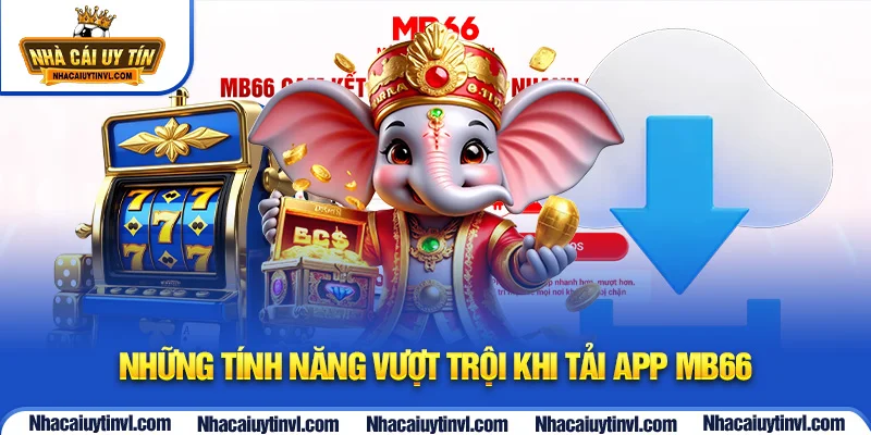 Những tính năng vượt trội khi tải app MB66